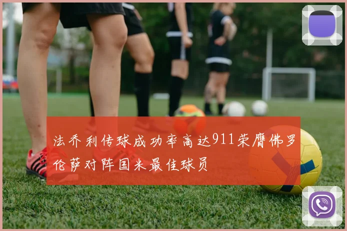 法乔利传球成功率高达911荣膺佛罗伦萨对阵国米最佳球员